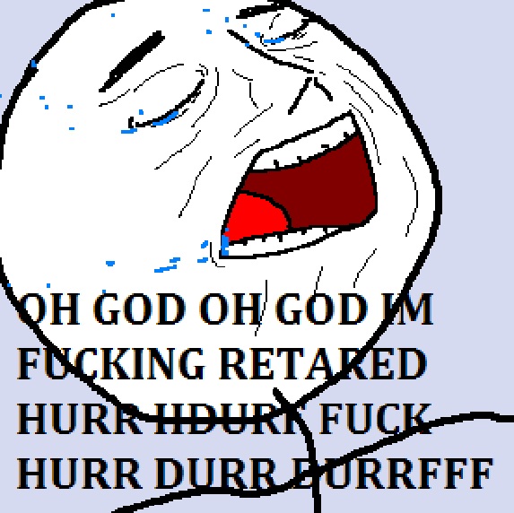 I have a feeling that I'm the most retarded user on all of 4chan